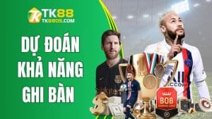 Lợi Ích Khi Dự Đoán Khả Năng Ghi Bàn Trong Cá Cược Tại TK88