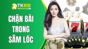 Những Mẹo Chặn Bài Trong sâm lốc Cực Cao Tay Từ TK88