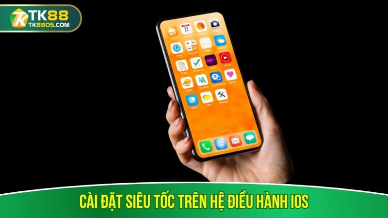 Cài đặt siêu tốc trên hệ điều hành iOS