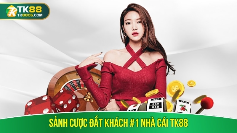 Sảnh cược đắt khách #1 nhà cái TK88