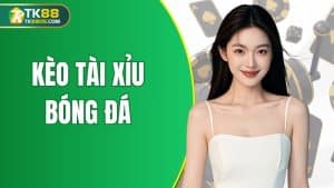 kèo tài xỉu tk88